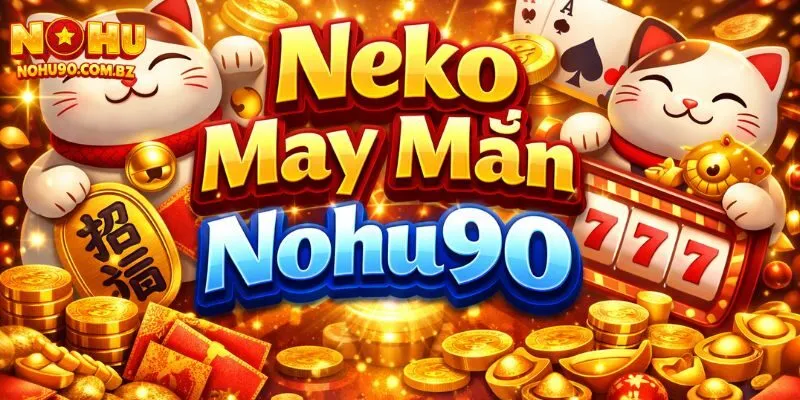 Lý do game neko may mắn Nohu90 cực hot